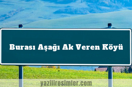 Burası Aşağı Ak Veren Köyü